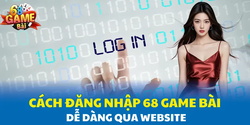 Cách đăng nhập 68 Game Bài dễ dàng qua website